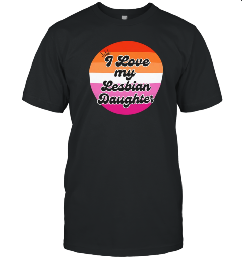 I Love My Lesbian Daughter T-Shirt