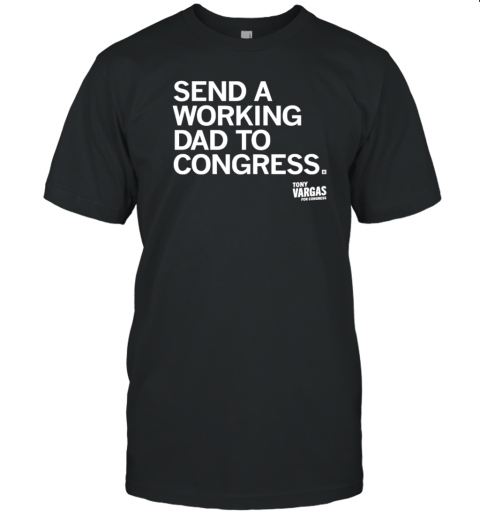 Send a working dad to congress Tony Vargas for congress T-Shirt