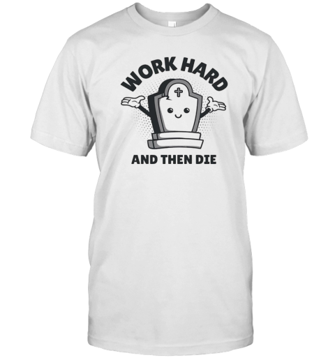 Work Hard And Then Die T-Shirt