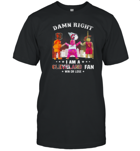 Browns Guardians And Cavaliers Mascot Damn Right I Am A Cleveland Fan Win Or Lose 2024 T-Shirt