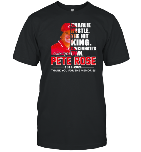 Charlie Hustle The Hit King Cincinnati'S Own Pete Rose Thank You For The Memories T-Shirt