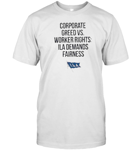 Corporate Greed vs Worker Rights ILA Demands Fairness T-Shirt