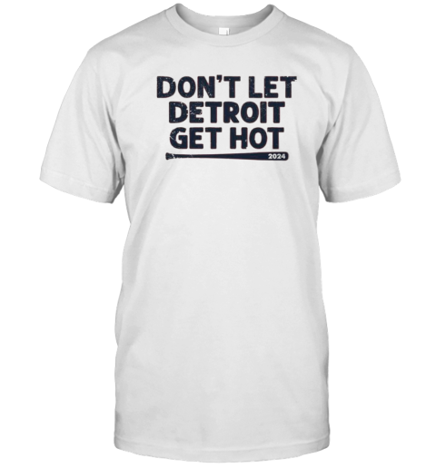 Don't Let Detroit Get Hot 2024 T-Shirt