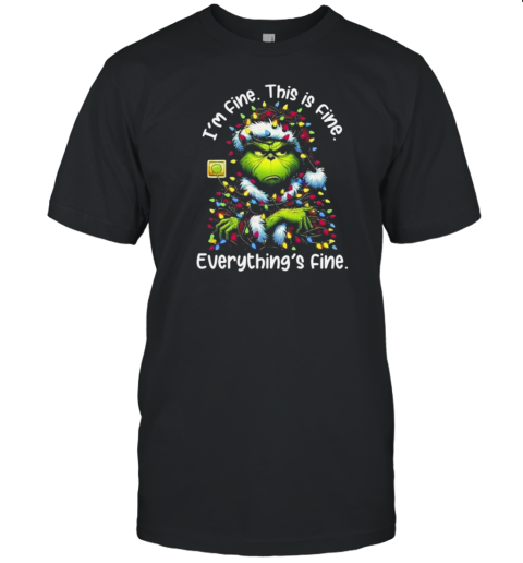 Grinch Christmas I'M Fine This Is Fine Everything Is Fine T-Shirt