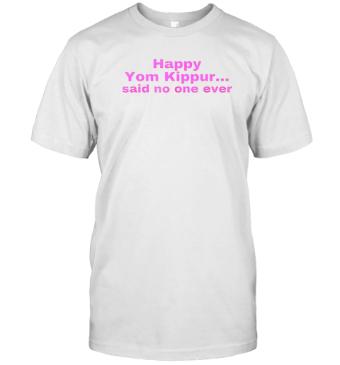 Happy Yom Kippur said no one ever T-Shirt