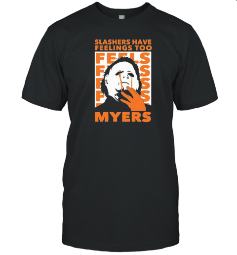 Michael Myers Slashers Have Feelings Too Halloween T-Shirt