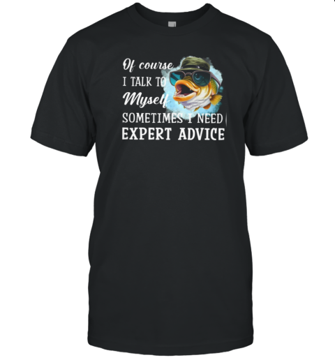 Of Course I Talk To Myself T-Shirt