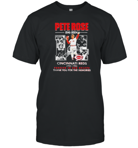 Pete Rose 1941 2024 Cincinnati Reds 1963 1986 Forever In Our Hearts Thank You For The Memories Signature T-Shirt