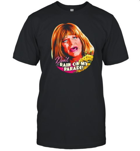 Sally Margaret Field Don'T Rain On My Parade Art T-Shirt