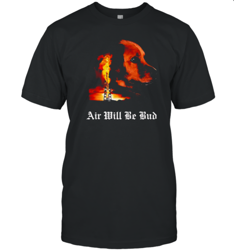 Air Will Be Bud Air Will Be Blood T-Shirt