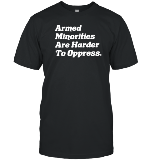 Armed Minorities Are Harder To Oppress T-Shirt