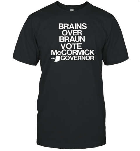 Brains Over Braun Vote Mccormick For Governor T-Shirt