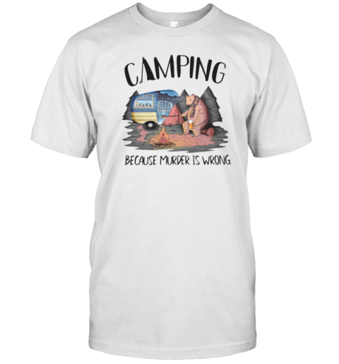 Camping Because Murder Is Wrong T-Shirt