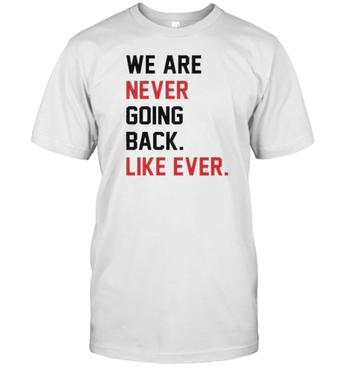 End Wokeness We Are Never Going Back Like Ever T-Shirt