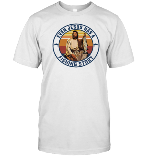 Even Jesus Has A Fishing Story T-Shirt