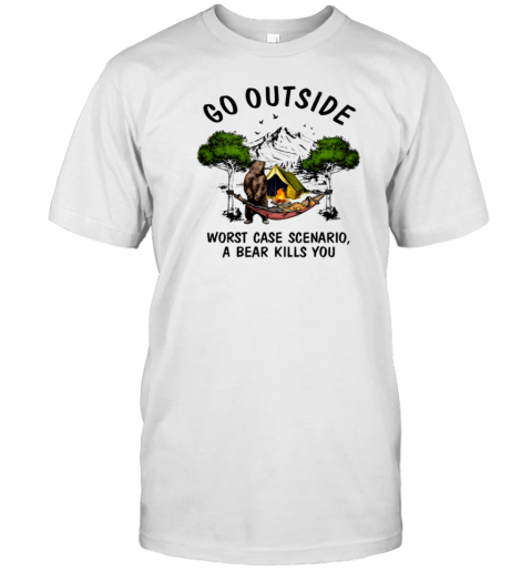 Go Outside Worst Case Scenario A Bear Kills You T-Shirt