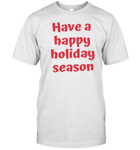 Have A Happy Holiday Season T-Shirt