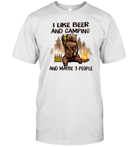 I Like Beer And Camping And Maybe 3 People T-Shirt