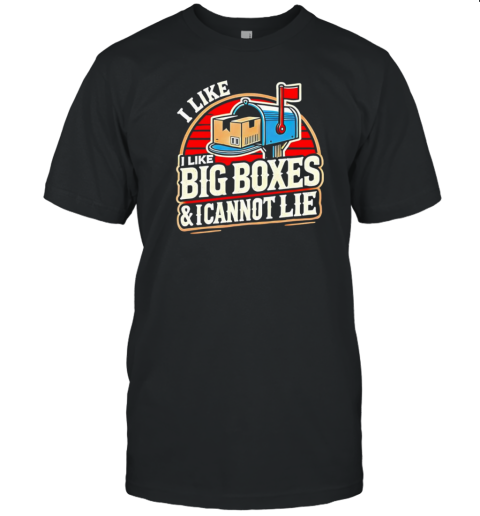 I Like Big Boxes And I Can Not Lie T-Shirt