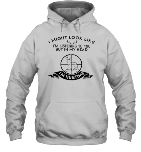 I MIGHT LOOK LIKE I'm LISTENING TO YOU T- Unisex Hoodie