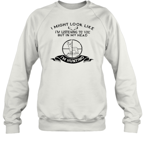 I MIGHT LOOK LIKE I'm LISTENING TO YOU T- Unisex Sweatshirt