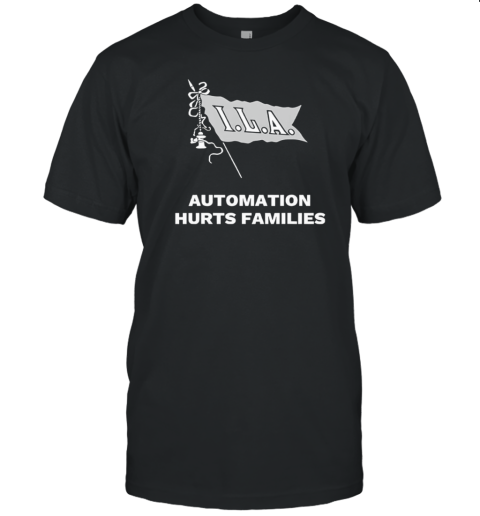 ILA Automation Hurts Families T-Shirt