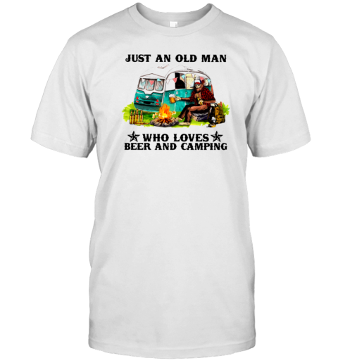 JUST AN OLD MAN WHO LOVES BEER AND CAMPING T-Shirt