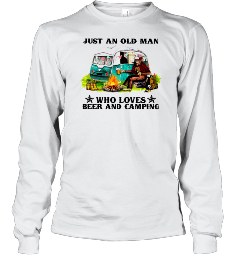 JUST AN OLD MAN WHO LOVES BEER AND CAMPING T- Long Sleeved T-shirt 