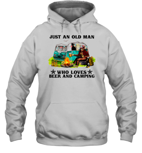 JUST AN OLD MAN WHO LOVES BEER AND CAMPING T- Unisex Hoodie