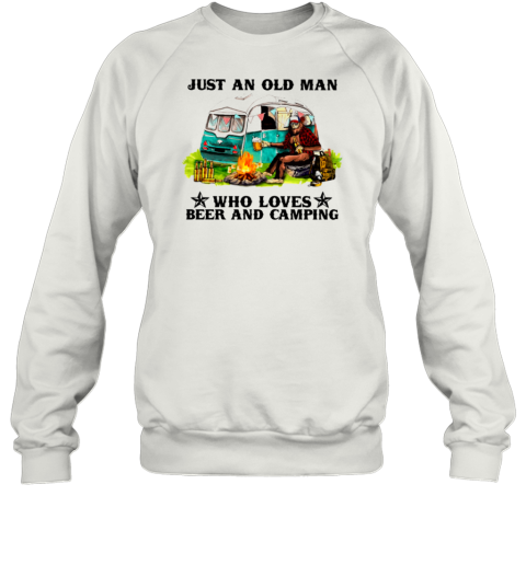 JUST AN OLD MAN WHO LOVES BEER AND CAMPING T- Unisex Sweatshirt