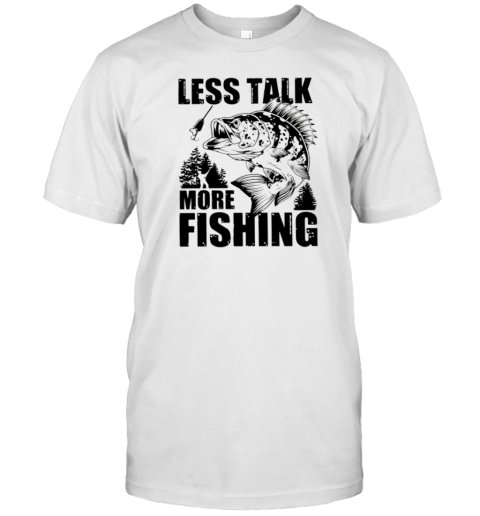 Less Talk More Fishing T-Shirt