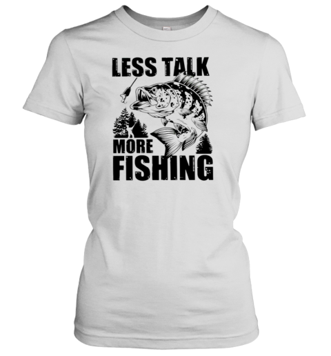 Less Talk More Fishing T- Classic Women's T-shirt