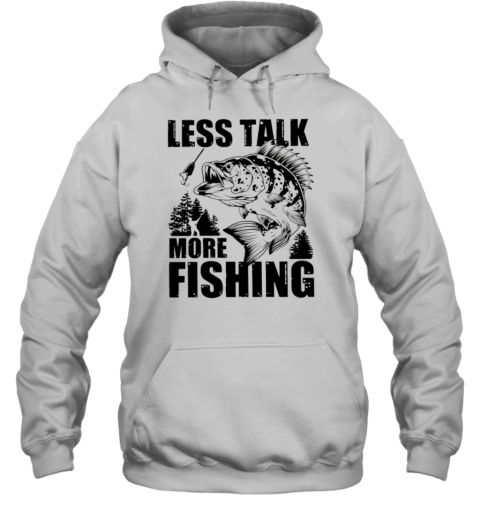 Less Talk More Fishing T- Unisex Hoodie