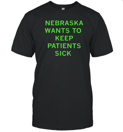 Nebraska Wants To Keeps Patients Sick T-Shirt