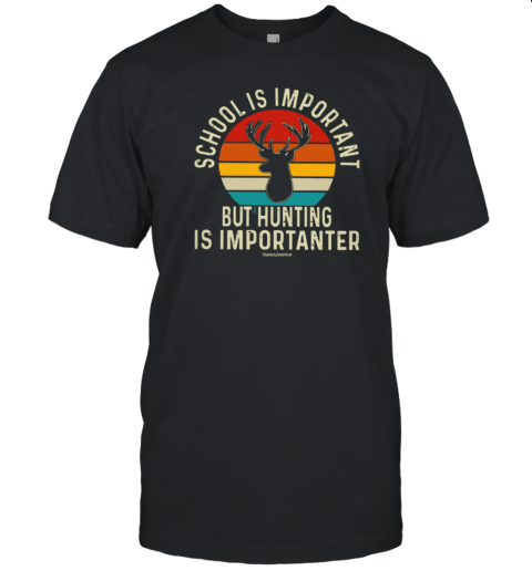 SCHOOL IS IMPORTANT BUT HUNING IS IMPORTANTER T-Shirt