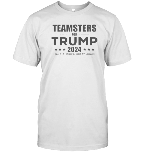 Teamsters For Trump 2024 Make America Great Again T-Shirt