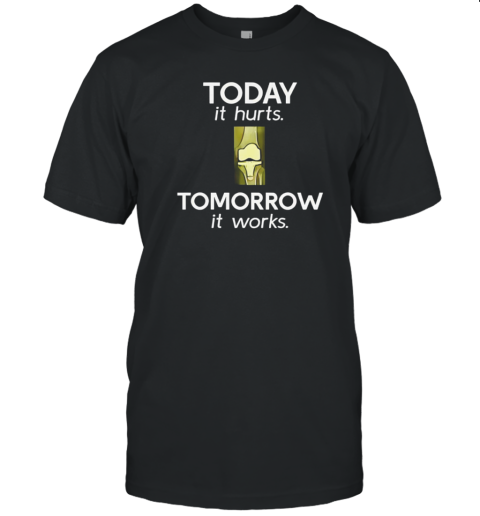 Today It Hurts Tomorrow It Works T-Shirt