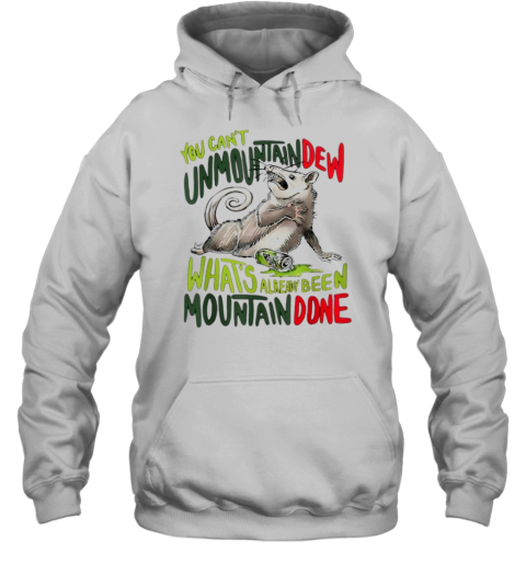 YOU CAN't UNMOUNTAINDEW WHAT's ALREADY BEEN MOUNTAIN DONE T- Unisex Hoodie