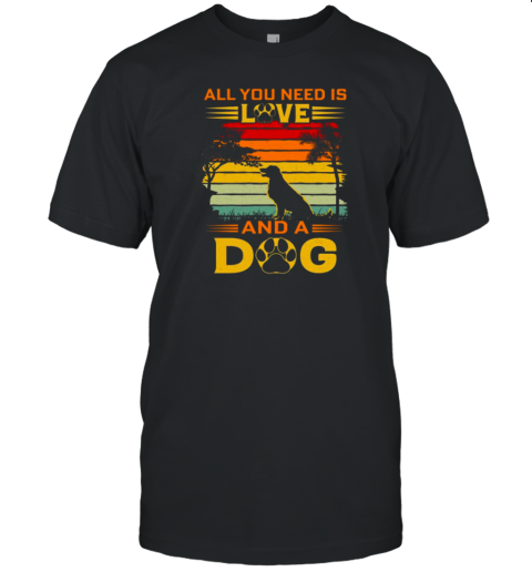 All I Need Is Love And A Dog T-Shirt