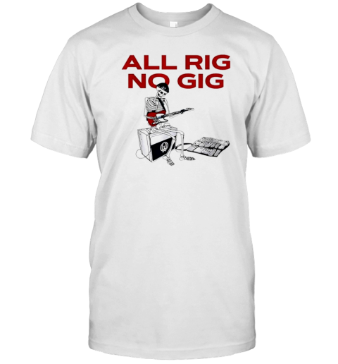 All Rig No Gig Skeleton Play Electric Guitar Music Rock T-Shirt