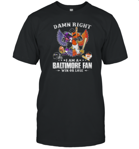 Damn Right I Am A Baltimore Fan Win Or Lose Mascot Half Ravens Half Orioles 2024 T-Shirt