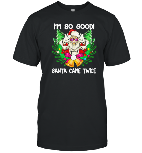 I Am So Good Santa Came Twice Santa Christmas 2024 T-Shirt