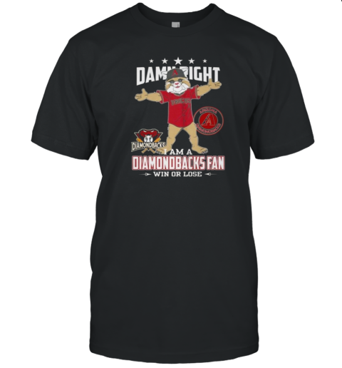 Mascot Damn Right I Am A Arizona Diamondbacks Fan Win Or Lose 2024 T-Shirt