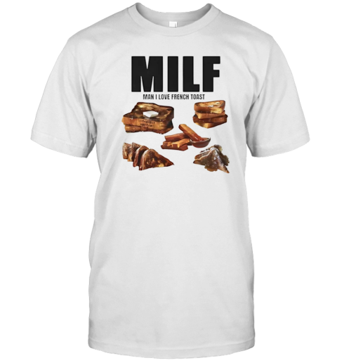 Milf Man I Love French Toast T-Shirt