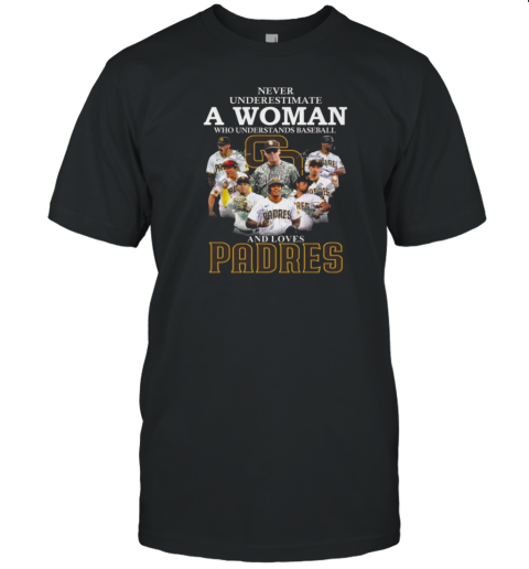 Never Underestimate A Woman Who Understands Baseball And Loves San Diego Padres Signatures 2024 T-Shirt