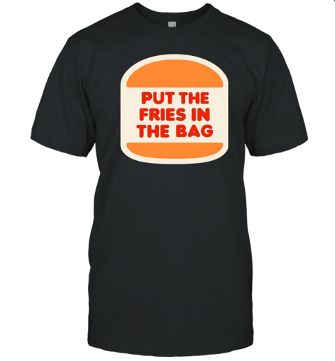 Put The Fries In The Bag Hamburger T-Shirt