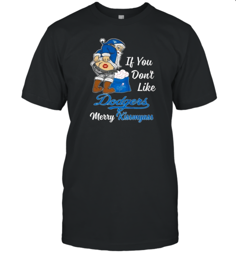 Santa Claus If You Don'T Like Los Angeles Dodgers Merry Kissmyass 2024 T-Shirt