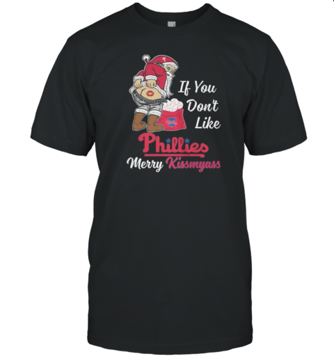 Santa Claus If You Don't Like Philadelphia Phillies Merry Kissmyass 2024 T-Shirt