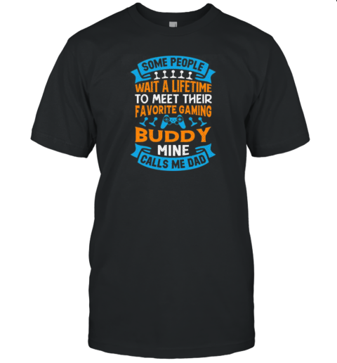 Some People Wait A Lifetime To Meet Their Favorite Gaming Buddy Mine Calls Me Dad T-Shirt