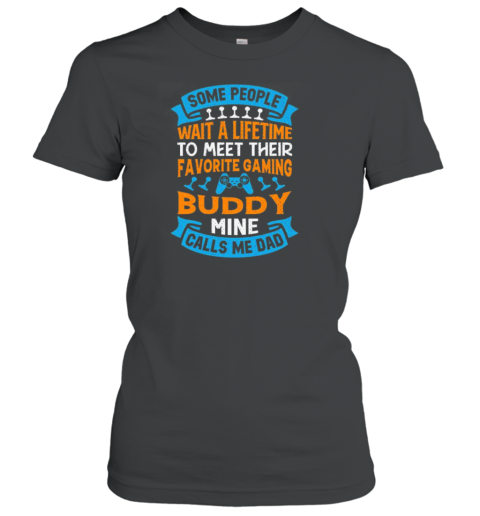 Some People Wait A Lifetime To Meet Their Favorite Gaming Buddy Mine Calls Me Dad T- Classic Women's T-shirt